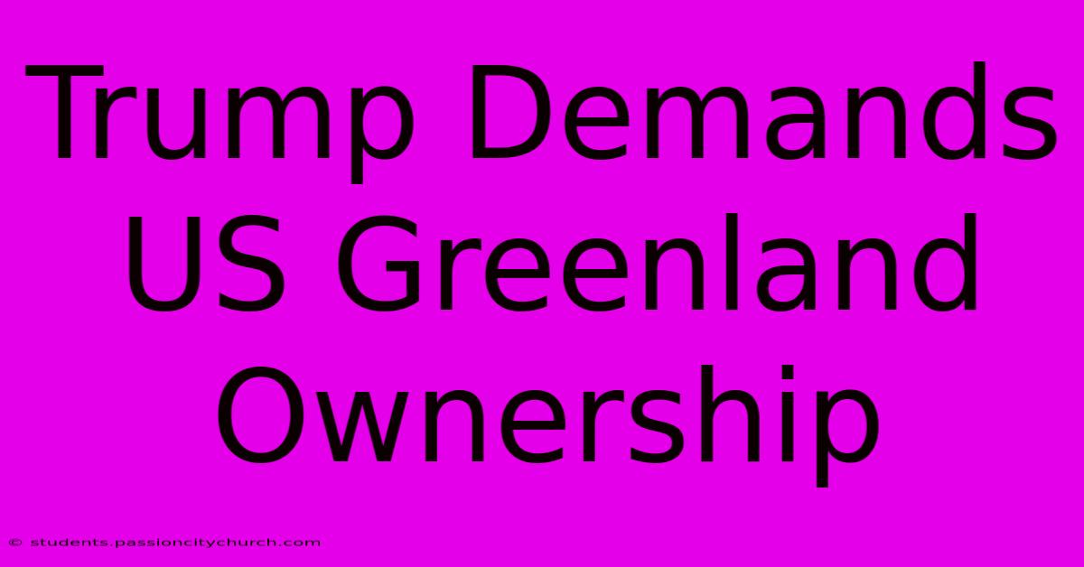 Trump Demands US Greenland Ownership