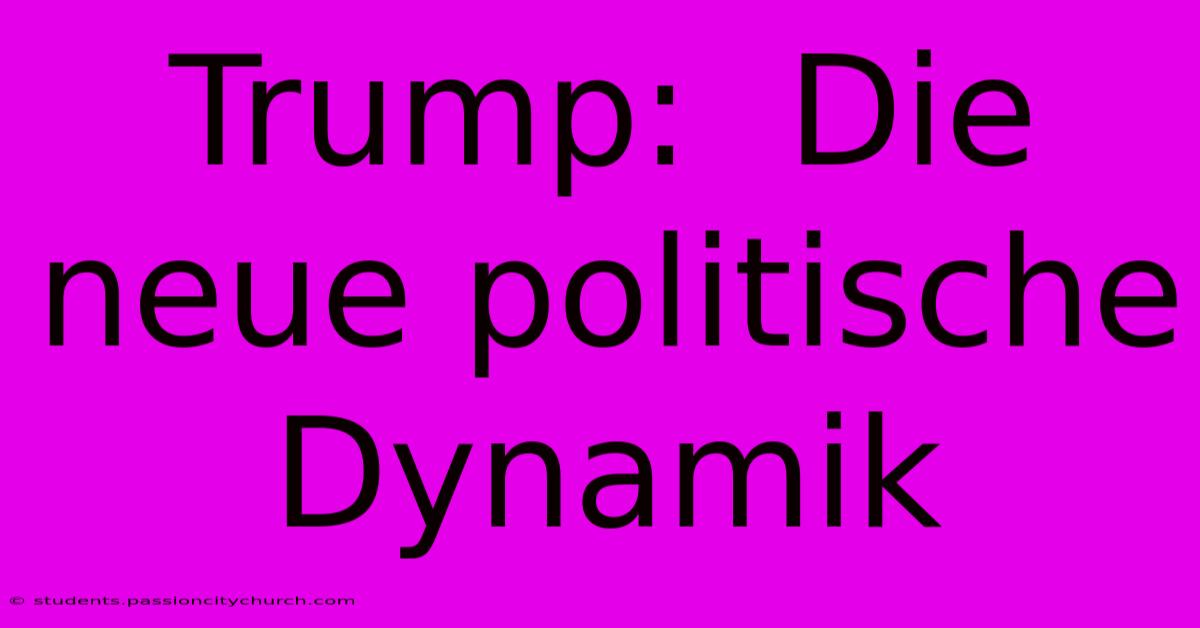 Trump:  Die Neue Politische Dynamik