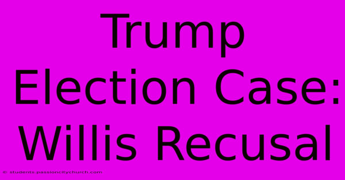 Trump Election Case: Willis Recusal