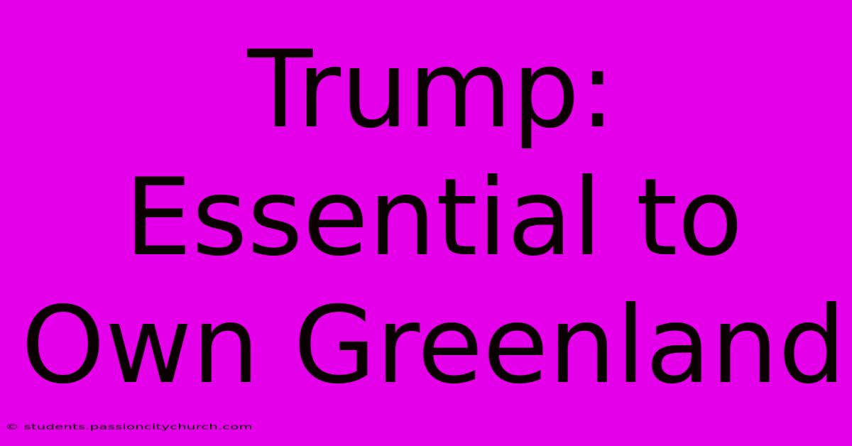 Trump:  Essential To Own Greenland