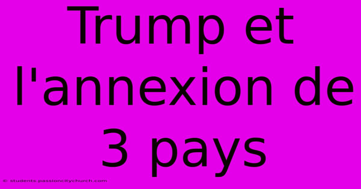 Trump Et L'annexion De 3 Pays