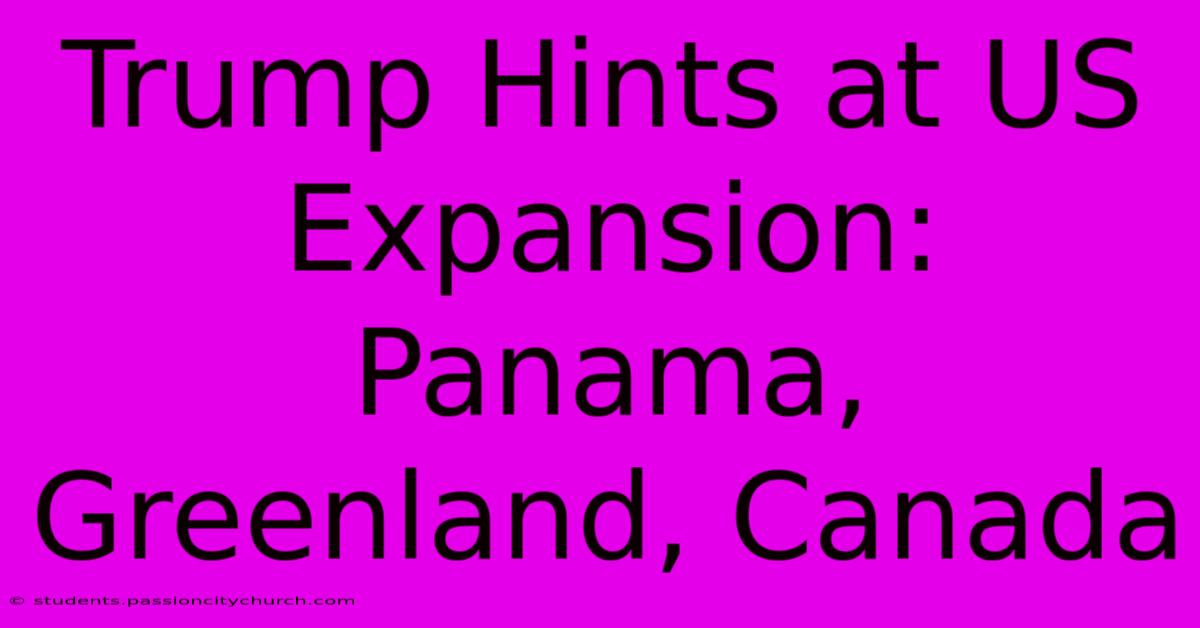 Trump Hints At US Expansion: Panama, Greenland, Canada