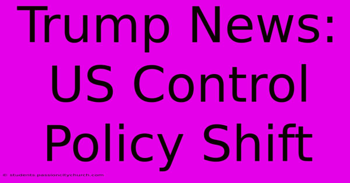 Trump News: US Control Policy Shift