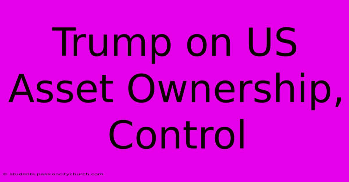 Trump On US Asset Ownership, Control