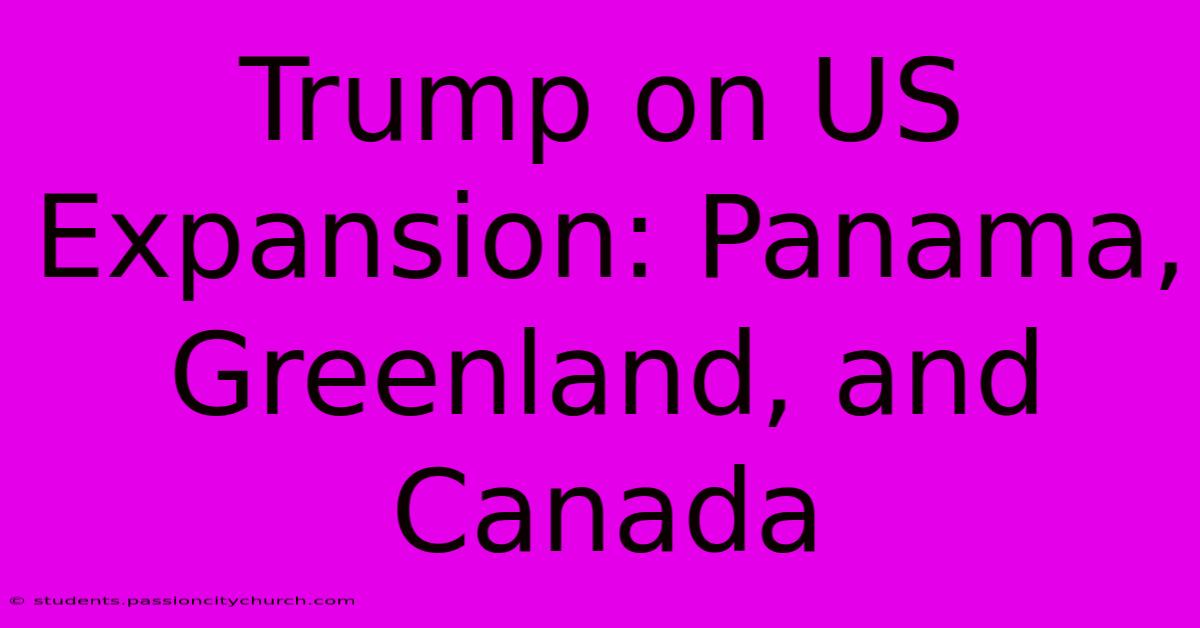 Trump On US Expansion: Panama, Greenland, And Canada