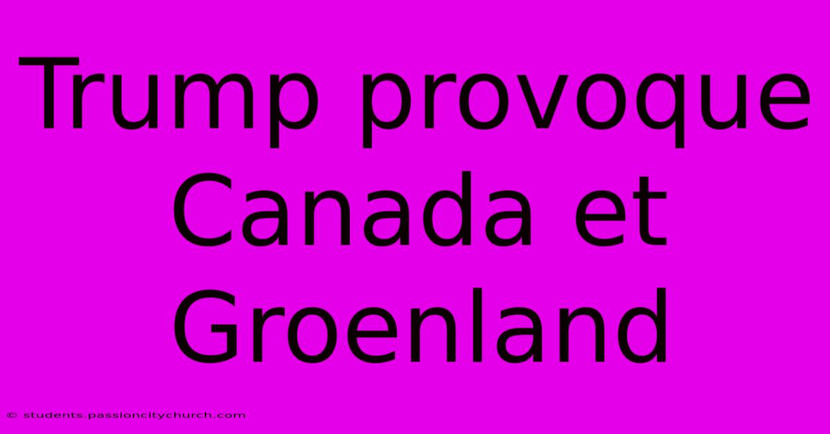 Trump Provoque Canada Et Groenland