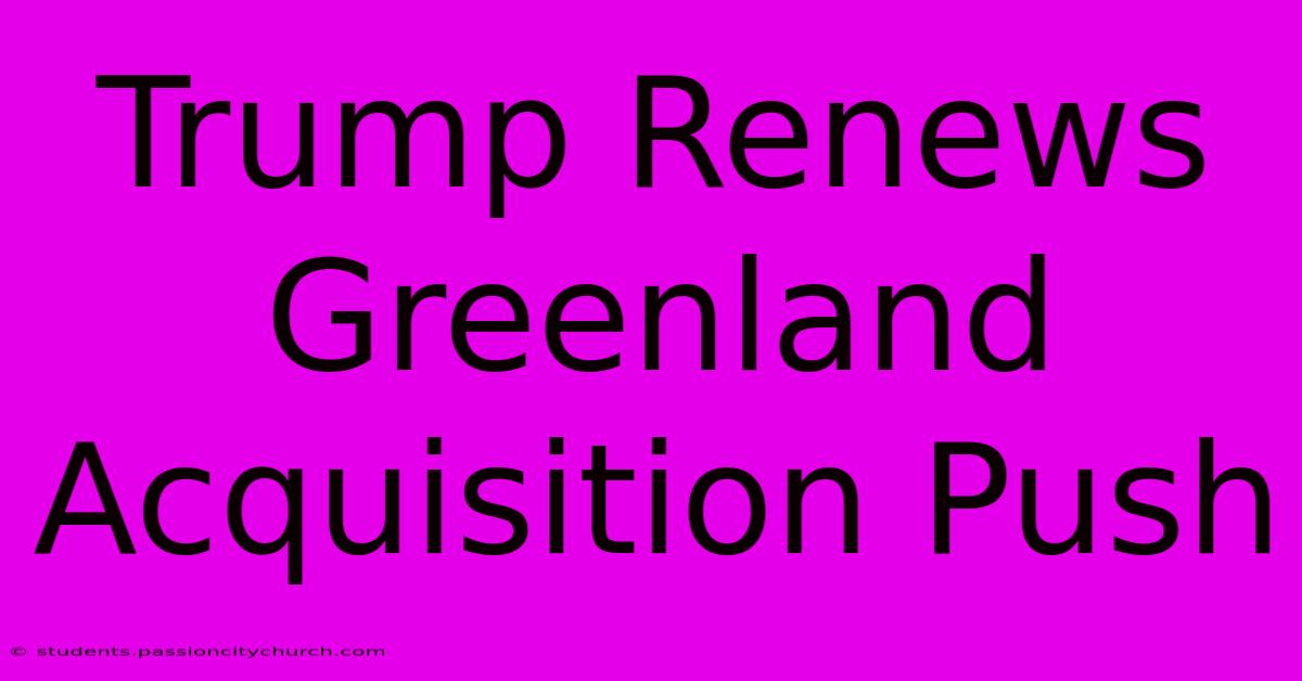 Trump Renews Greenland Acquisition Push