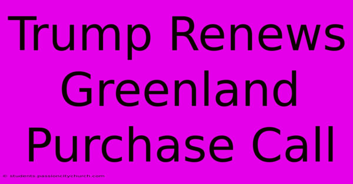 Trump Renews Greenland Purchase Call