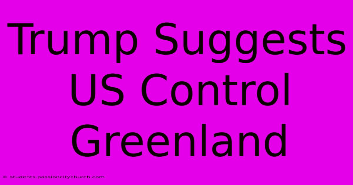 Trump Suggests US Control Greenland