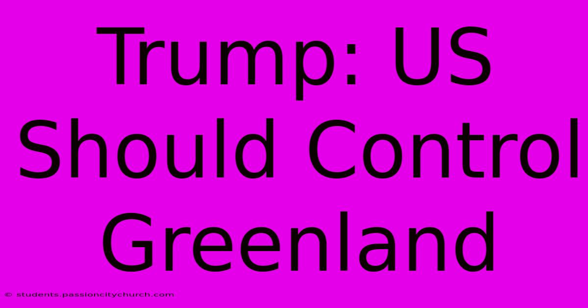 Trump: US Should Control Greenland