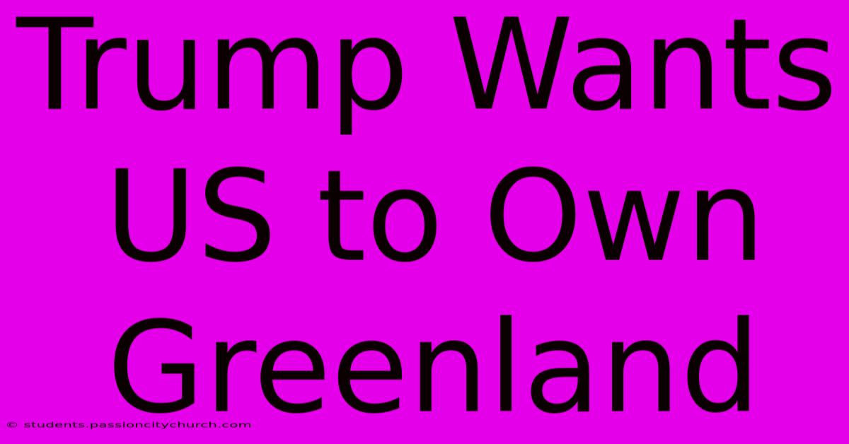 Trump Wants US To Own Greenland