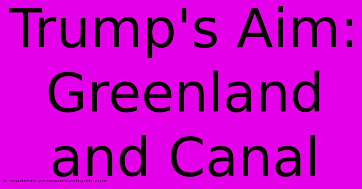 Trump's Aim: Greenland And Canal