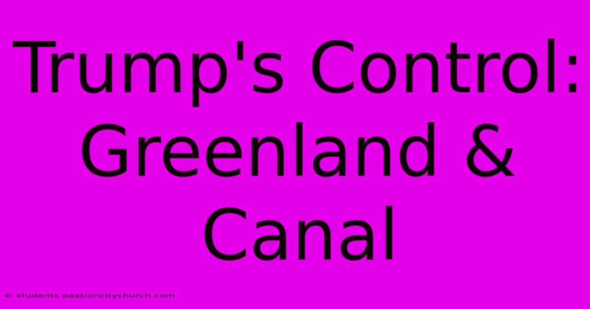 Trump's Control: Greenland & Canal