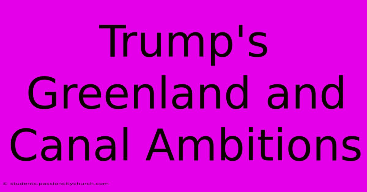 Trump's Greenland And Canal Ambitions