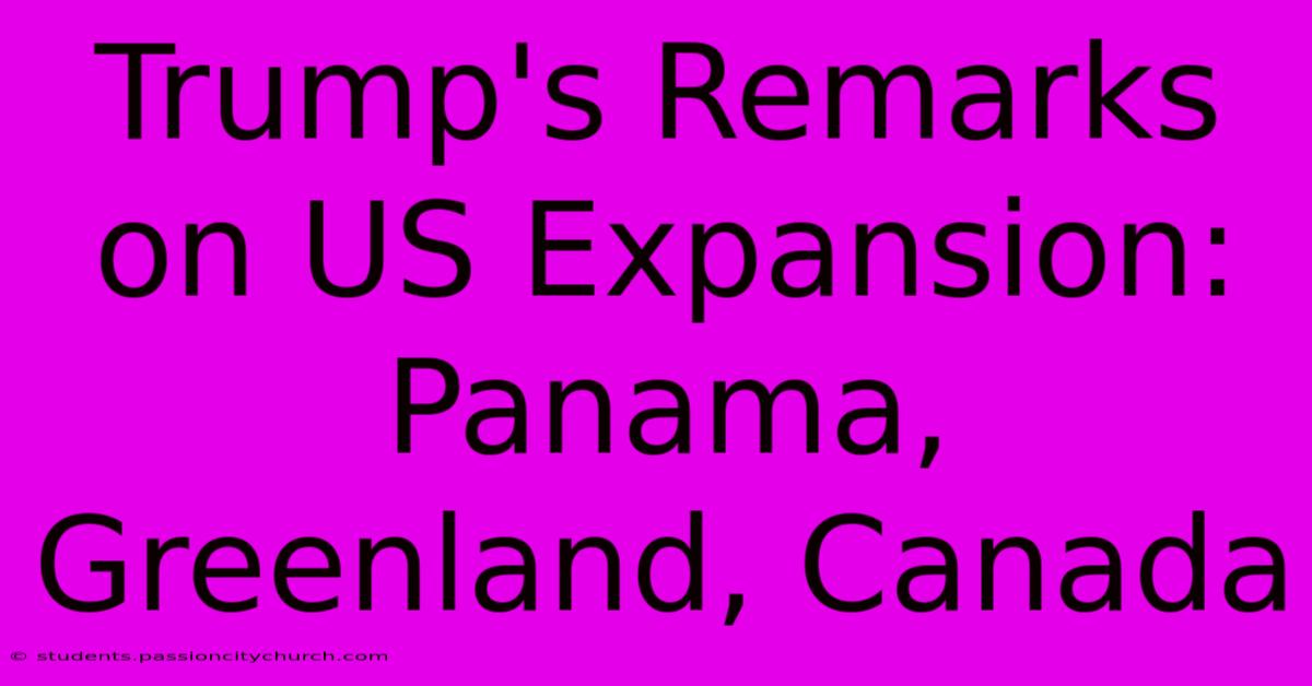 Trump's Remarks On US Expansion: Panama, Greenland, Canada