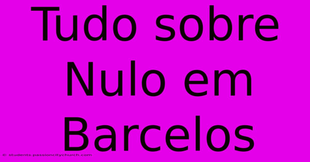 Tudo Sobre Nulo Em Barcelos