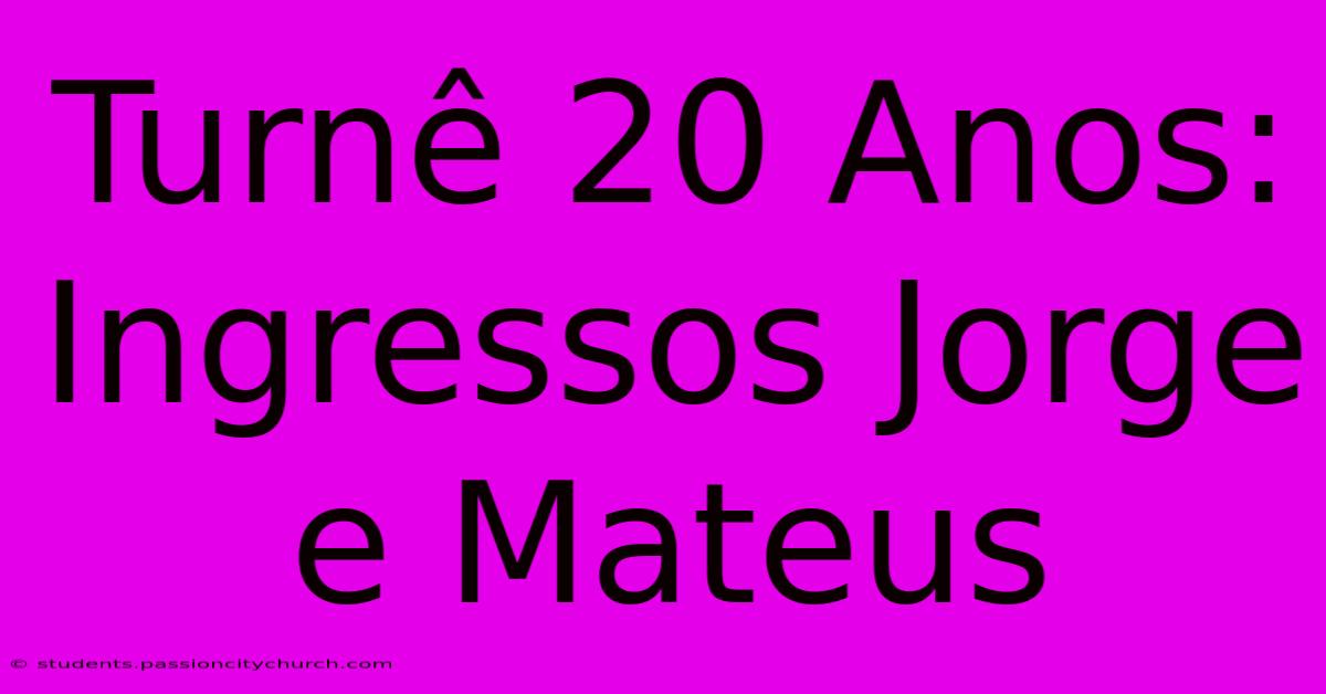 Turnê 20 Anos: Ingressos Jorge E Mateus