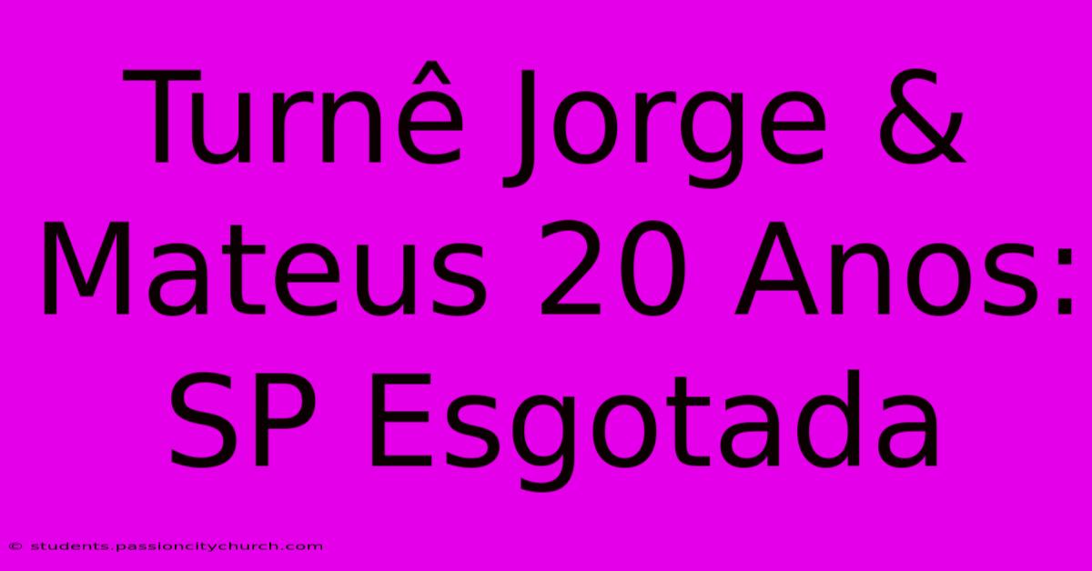 Turnê Jorge & Mateus 20 Anos: SP Esgotada