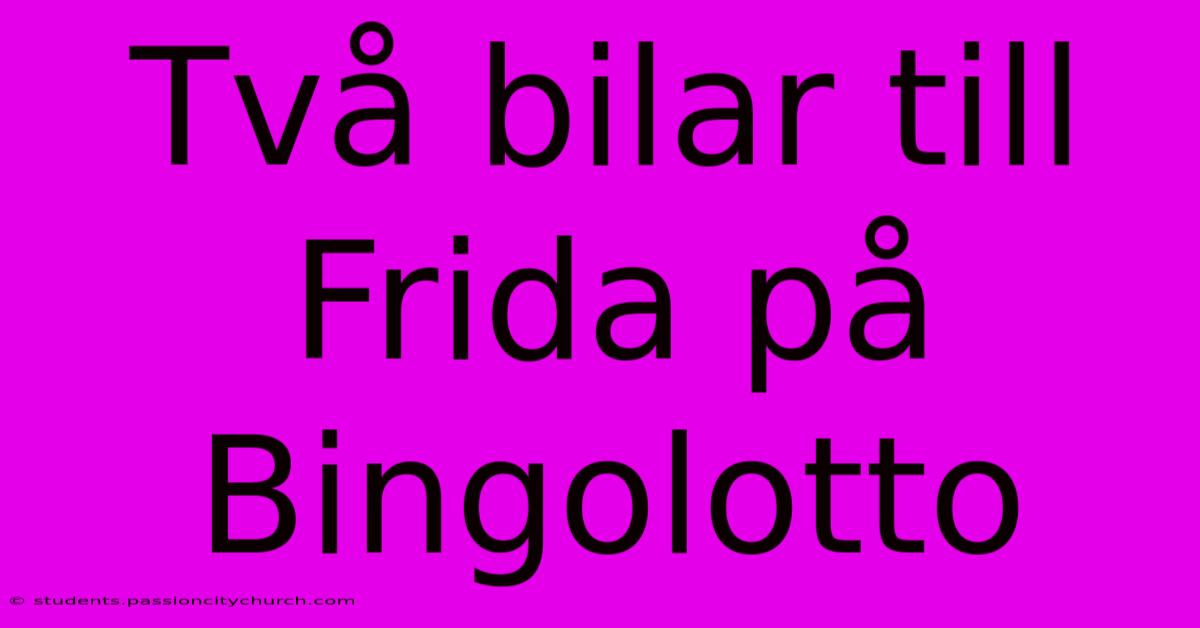 Två Bilar Till Frida På Bingolotto