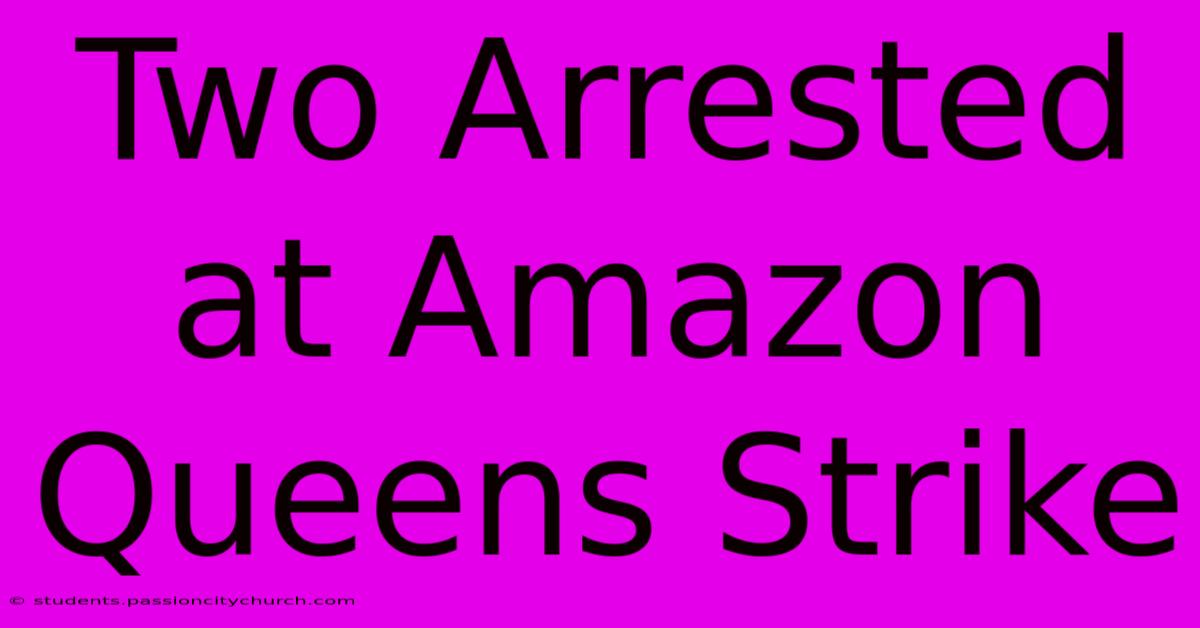 Two Arrested At Amazon Queens Strike