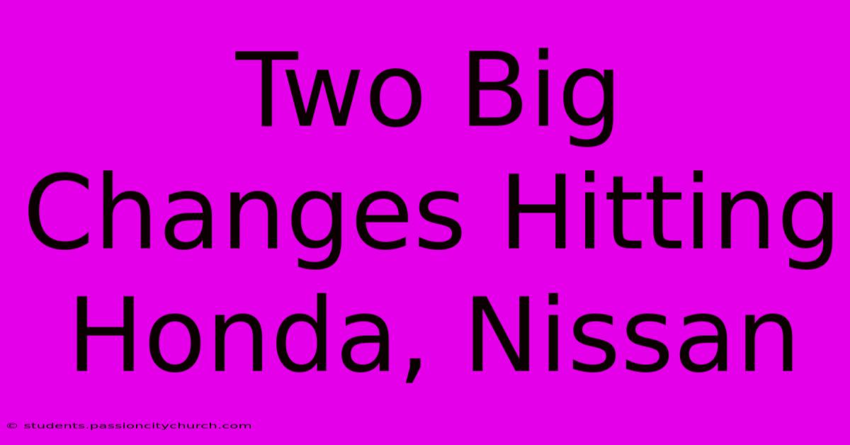 Two Big Changes Hitting Honda, Nissan