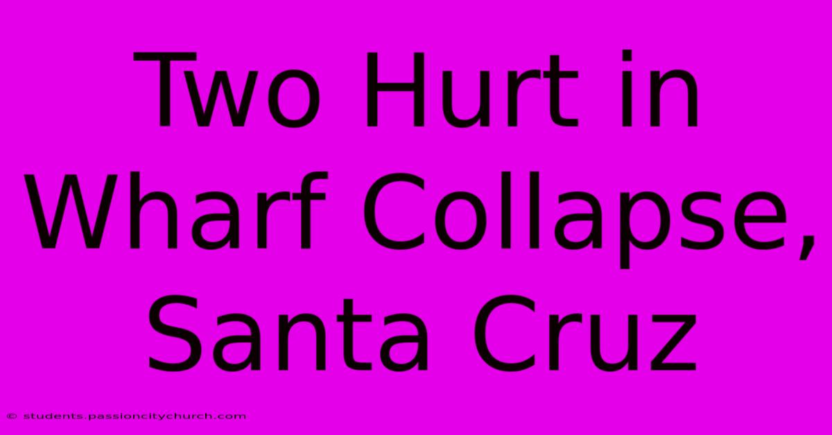 Two Hurt In Wharf Collapse, Santa Cruz