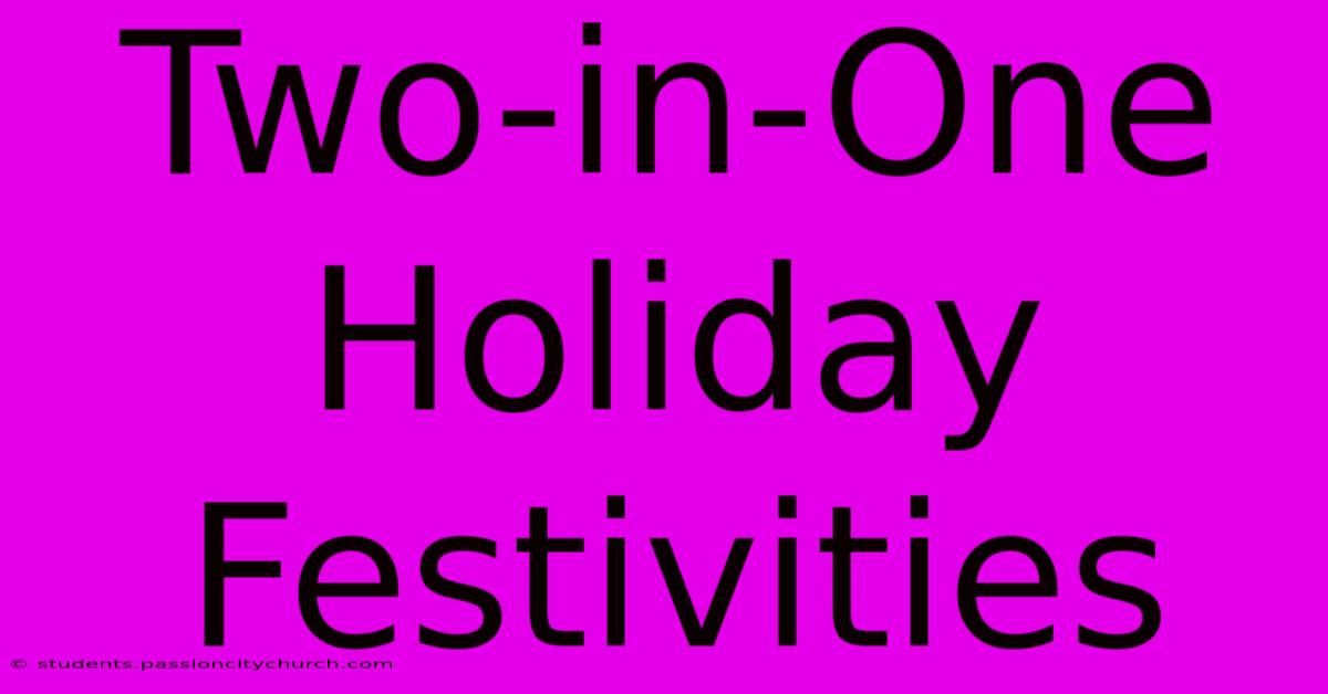 Two-in-One Holiday Festivities