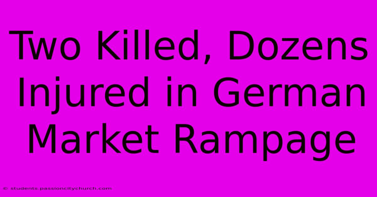 Two Killed, Dozens Injured In German Market Rampage