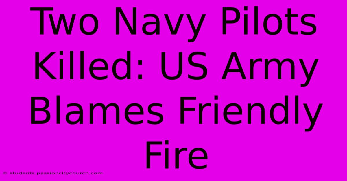 Two Navy Pilots Killed: US Army Blames Friendly Fire