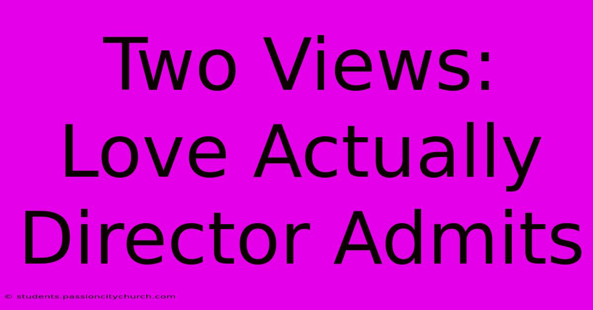 Two Views: Love Actually Director Admits