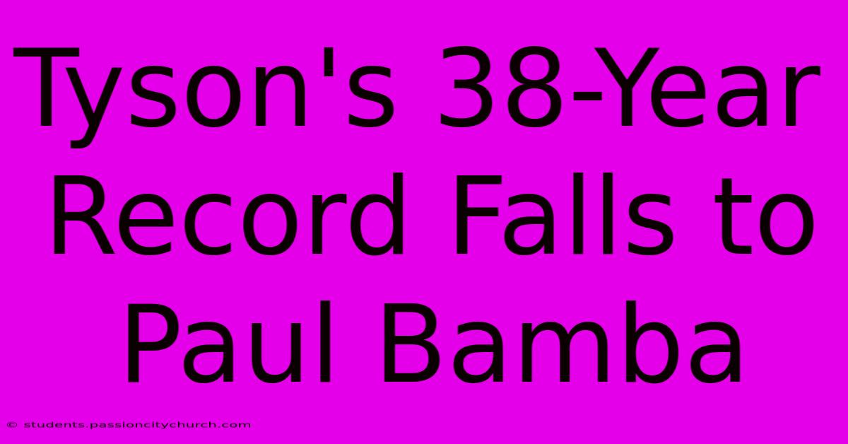 Tyson's 38-Year Record Falls To Paul Bamba