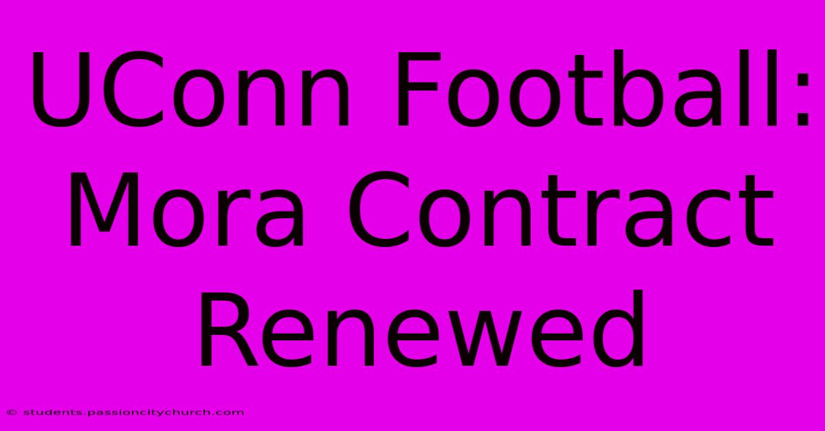 UConn Football: Mora Contract Renewed