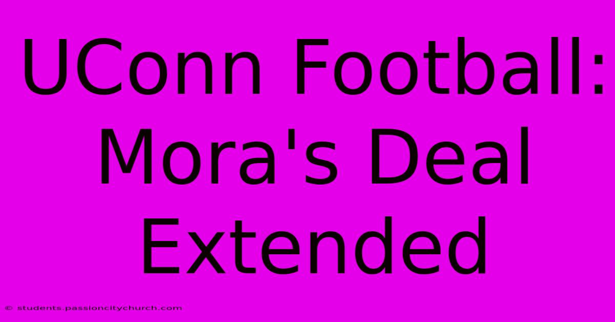 UConn Football: Mora's Deal Extended