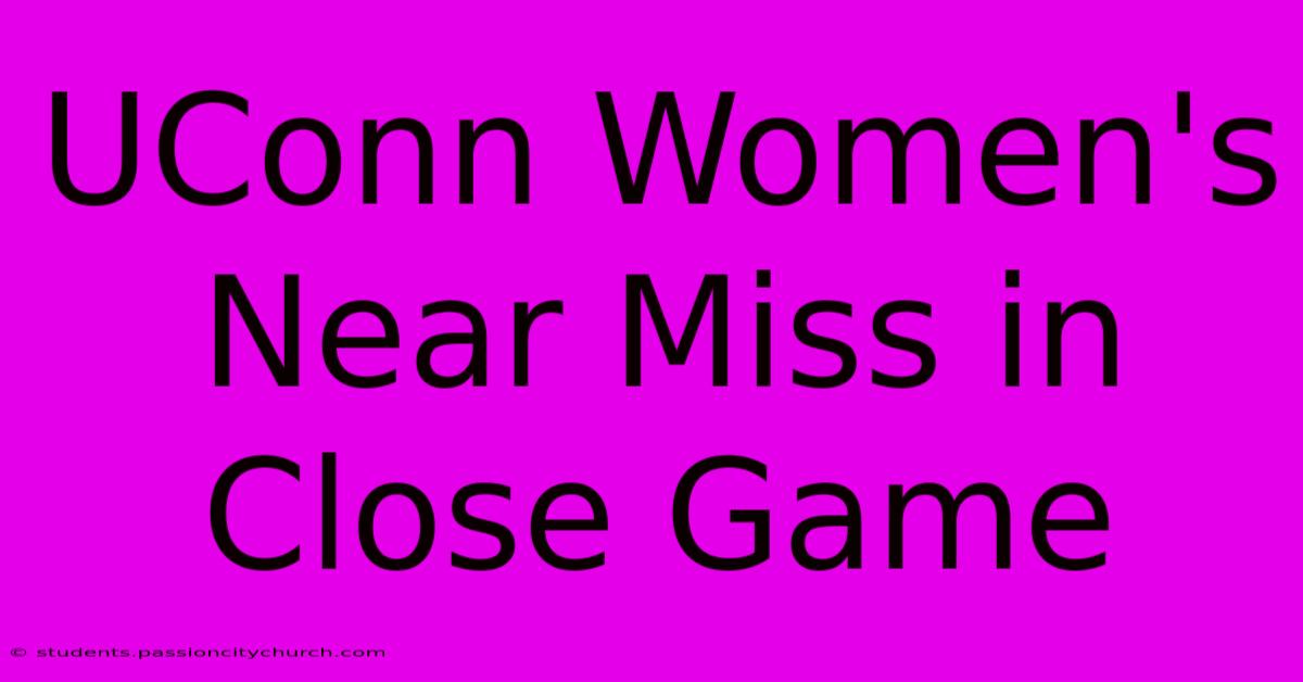 UConn Women's Near Miss In Close Game