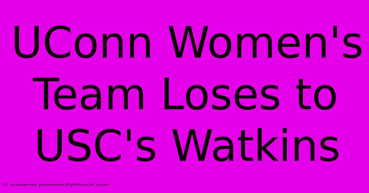 UConn Women's Team Loses To USC's Watkins