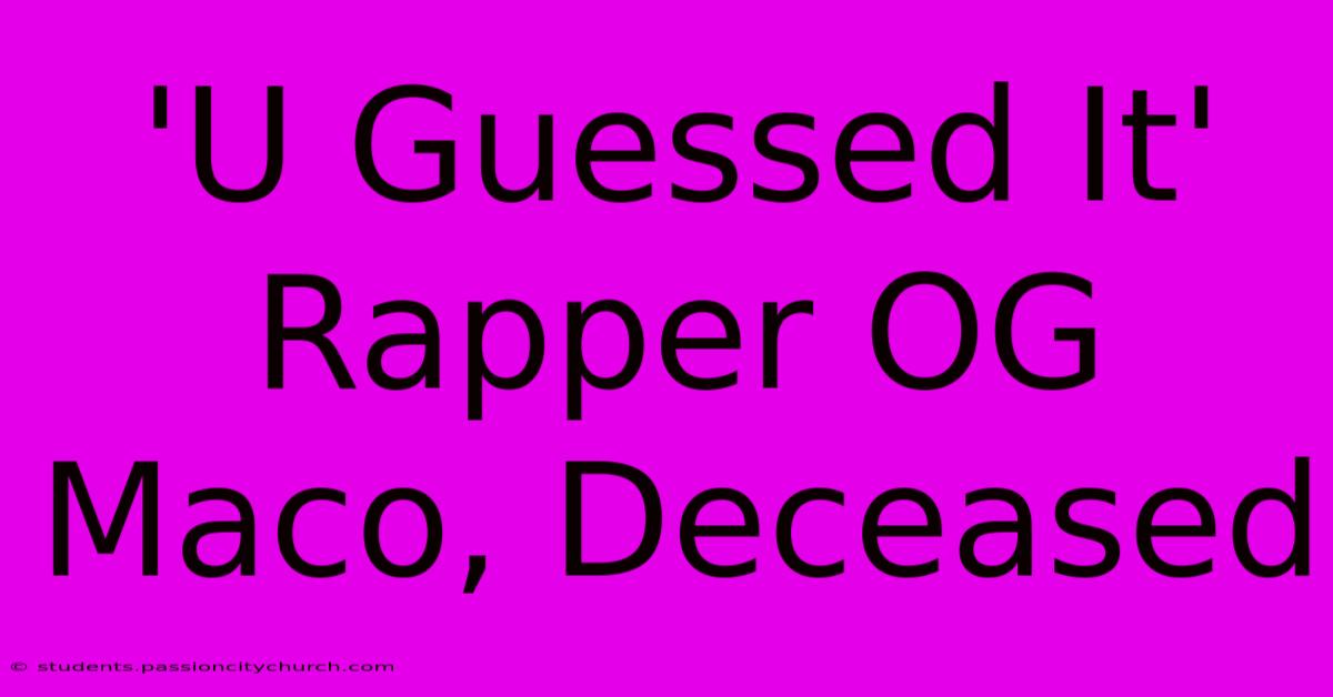 'U Guessed It' Rapper OG Maco, Deceased