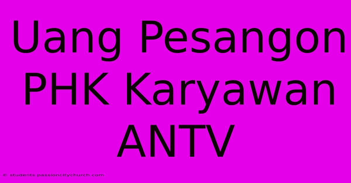 Uang Pesangon PHK Karyawan ANTV