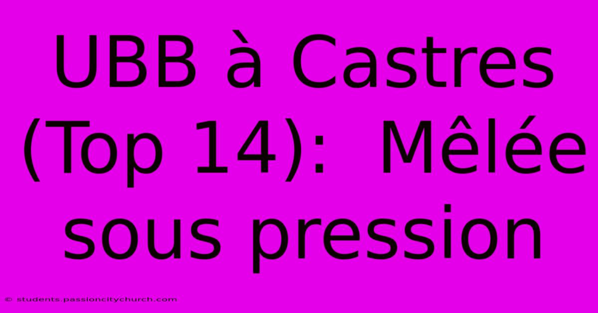 UBB À Castres (Top 14):  Mêlée Sous Pression