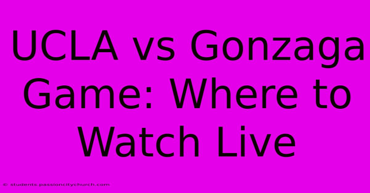 UCLA Vs Gonzaga Game: Where To Watch Live