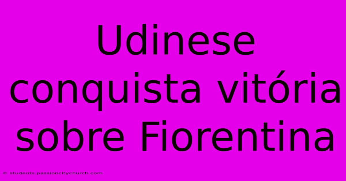 Udinese Conquista Vitória Sobre Fiorentina