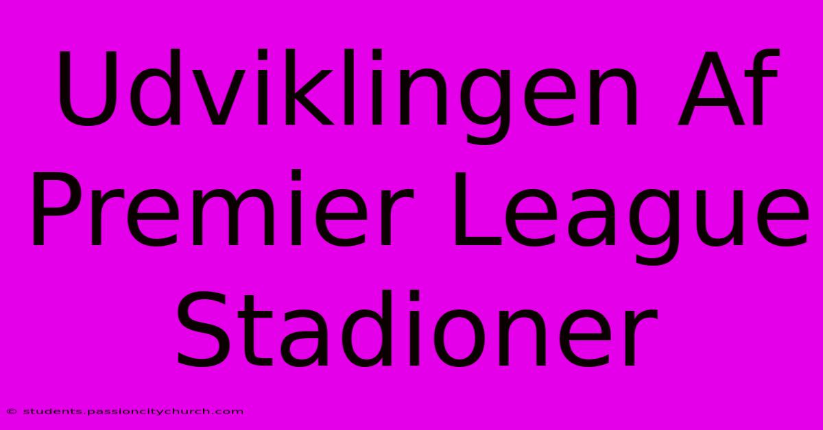 Udviklingen Af Premier League Stadioner