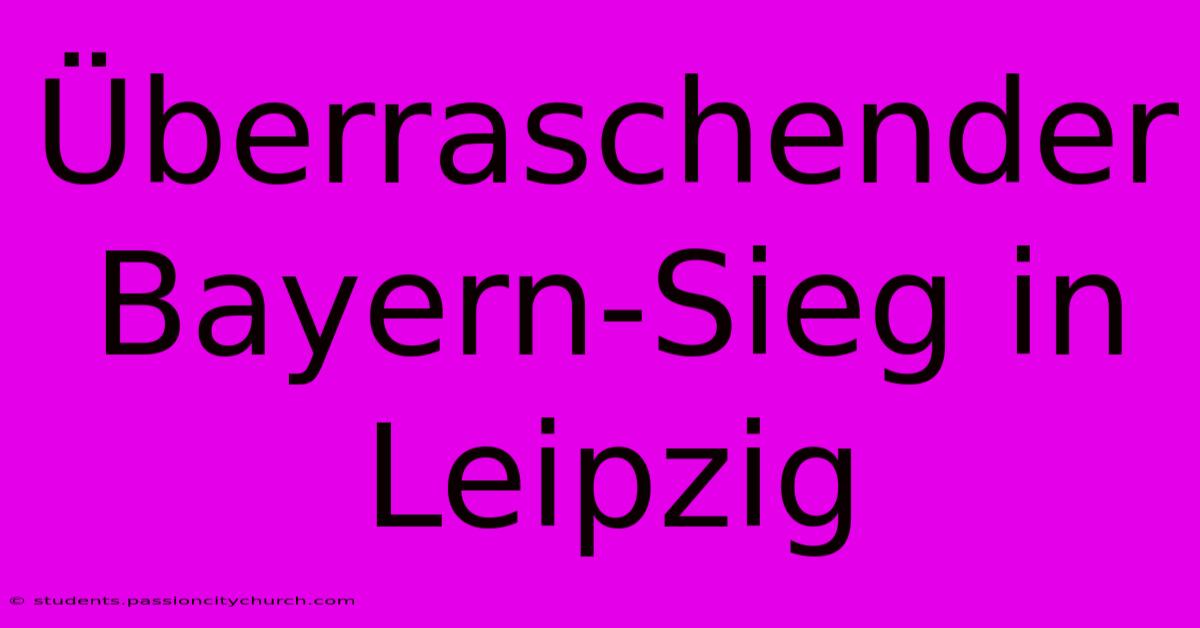 Überraschender Bayern-Sieg In Leipzig