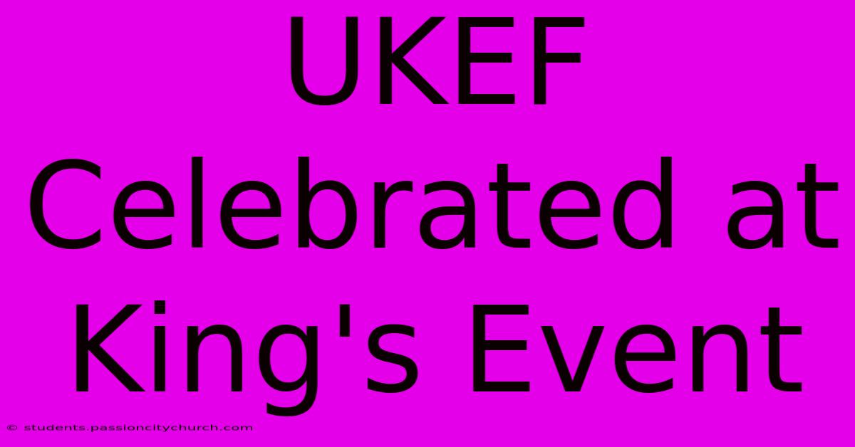 UKEF Celebrated At King's Event