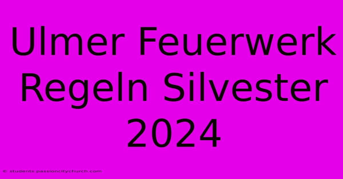 Ulmer Feuerwerk Regeln Silvester 2024