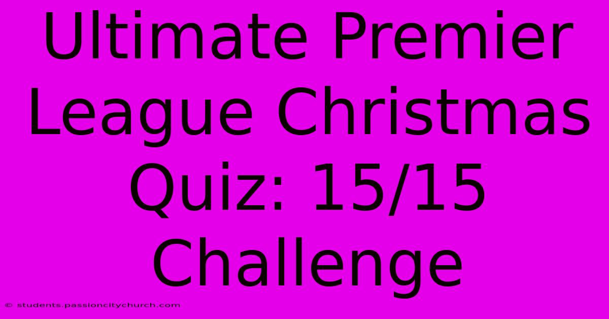 Ultimate Premier League Christmas Quiz: 15/15 Challenge