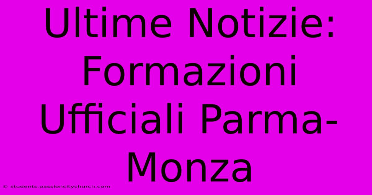 Ultime Notizie: Formazioni Ufficiali Parma-Monza