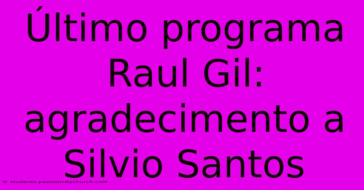 Último Programa Raul Gil: Agradecimento A Silvio Santos