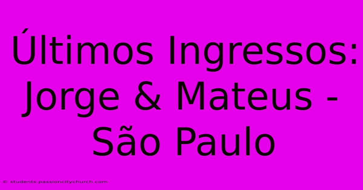 Últimos Ingressos: Jorge & Mateus - São Paulo