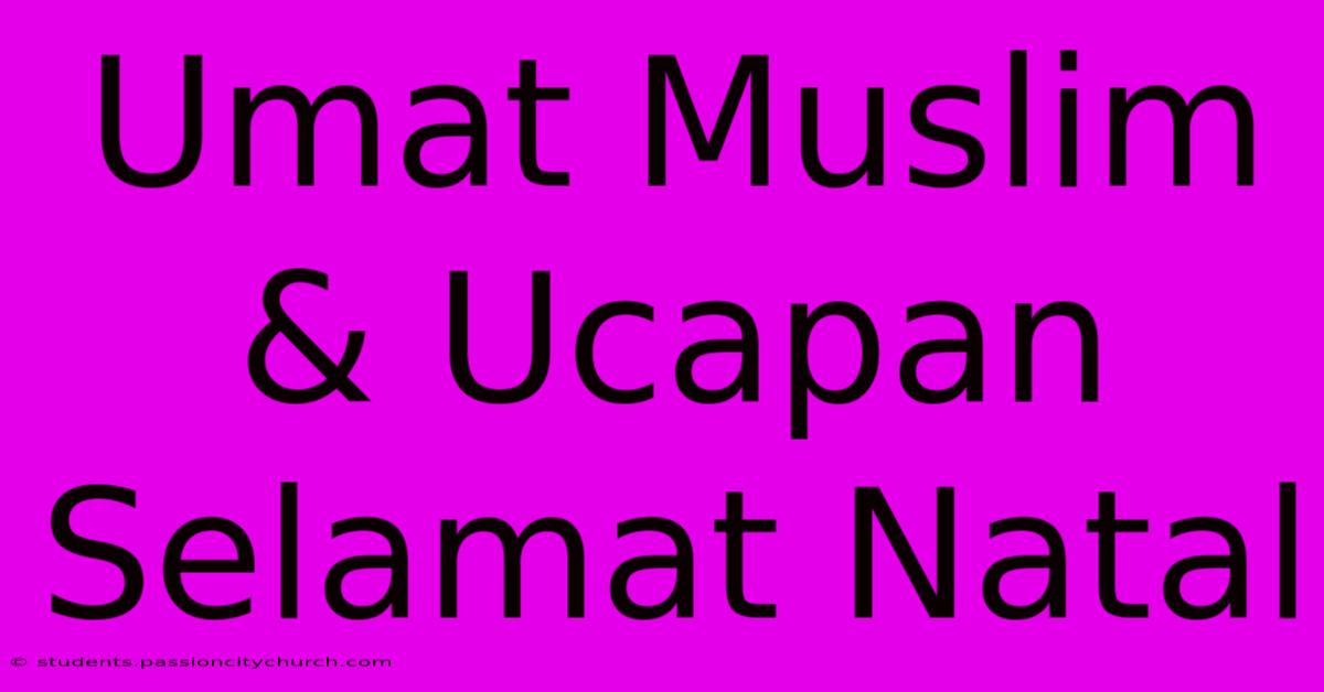 Umat Muslim & Ucapan Selamat Natal