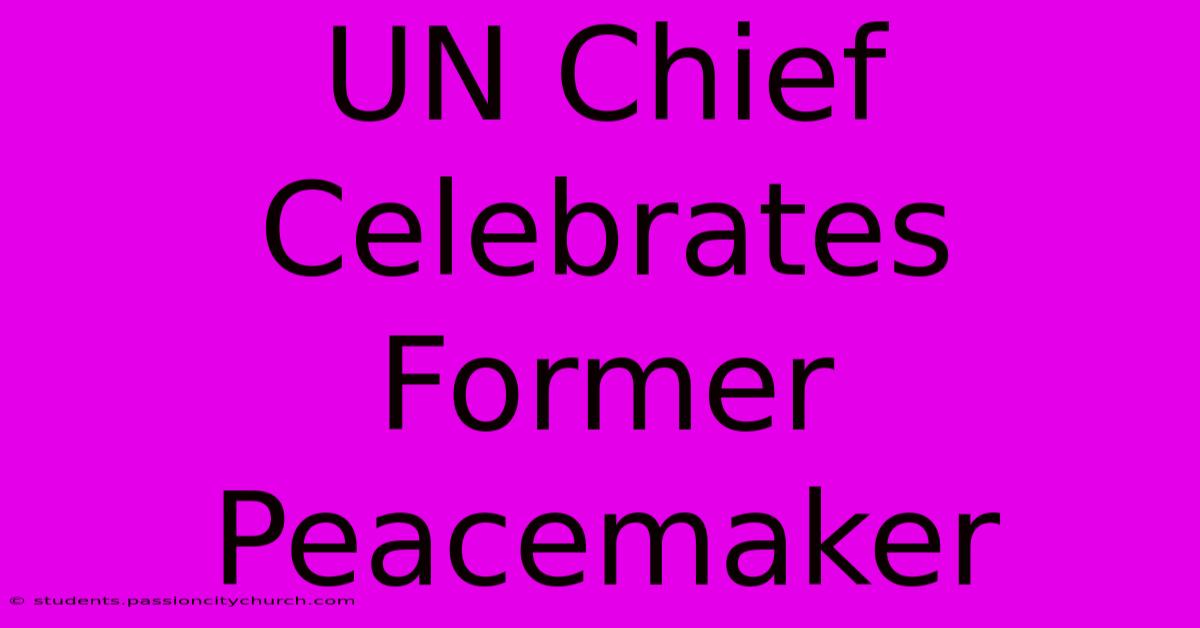 UN Chief Celebrates Former Peacemaker